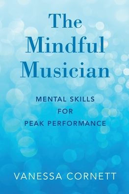 The Mindful Musician: Mental Skills for Peak Performance