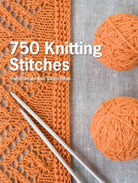 750 Knitting Stitches: The Ultimate Knit Stitch Bible