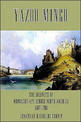 Yazoo Mingo: The Journeys of Moncacht-Ape Across North America 1687-1700