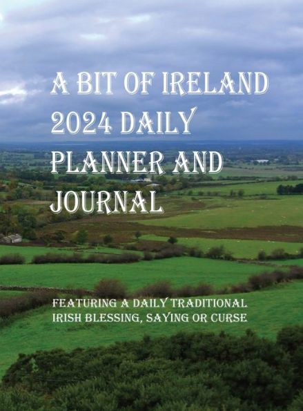 A Bit Of Ireland 2024 Daily Planner And Journal: Featuring A Daily Traditional Irish Blessing, Saying or Curse